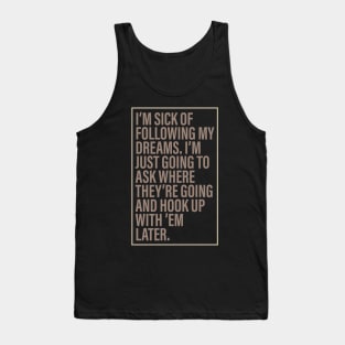 Sick of Following Dreams Tank Top